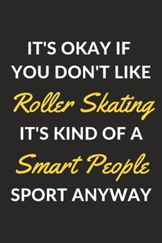 It's Okay If You Don't Like Roller Skating It's Kind Of A Smart People Sport Anyway: A Roller Skating Journal Notebook to Write Down Things, Take ... or Keep Track of Habits (6" x 9" - 120 Pages)