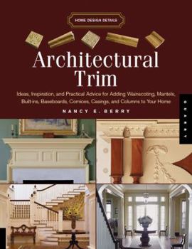 Paperback Architectural Trim: Ideas, Inspiration and Practical Advice for Adding Wainscoting, Mantels, Built-Ins, Baseboards, Cornices, Castings and Columns to your Home (Home Design Details) Book