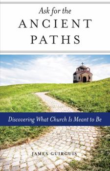 Paperback Ask for the Ancient Paths: Discovering What Church Is Meant to Be Book