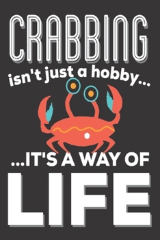 Crabbing Isn't Just A Hobby It's A Way Of Life: Crabbing Gifts: Cute Blank lined Notebook Journal to Write in for a boys and Girls who loves Crabbing
