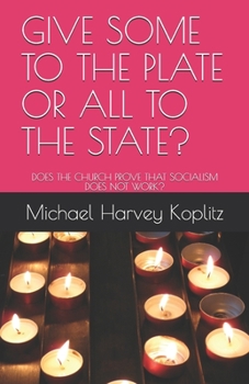 Paperback Give Some to the Plate or All to the State?: Does the Church Prove That Socialism Does Not Work? Book