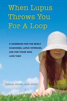 Paperback When Lupus Throws You For A Loop: A Handbook For The Newly Diagnosed, Lupus Veterans, And For Those Who Love Them Book