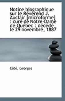 Paperback Notice Biographique Sur Le Reverend J. Auclair [Microforme]: Cure de Notre-Dame de Quebec: Decede Book