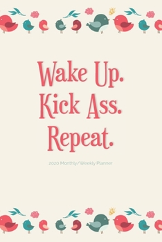 2020 Monthly/Weekly Planner; Wake Up. Kick Ass. Repeat.: Cream, Birds; USA/CDN Month & Week to View Appointment / Schedule Organizer (Personal, Work & Student Agendas and Calendars)