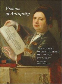 Visions of Antiquity: The Society of Antiquaries of London 1707-2007