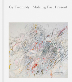Hardcover Cy Twombly: Making Past Present Book