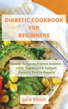 Hardcover Diabetic Cookbook for Beginners: Healthy Recipes to Prevent Diabetes. Lamb, Vegetarian & Seafood, Desserts, Easy to Prepare! Book