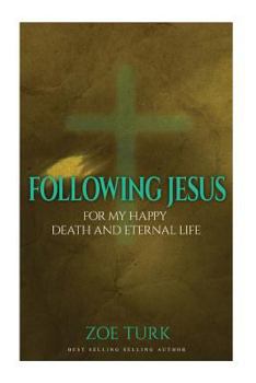 Paperback Following Jesus: For My Happy Death and Eternal Life Book
