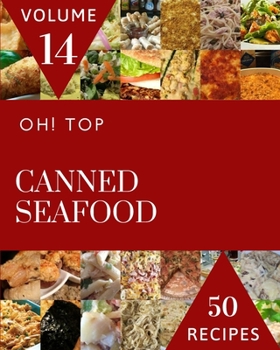 Paperback Oh! Top 50 Canned Seafood Recipes Volume 14: Everything You Need in One Canned Seafood Cookbook! Book