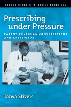 Prescribing Under Pressure: Parent-Physician Conversations and Antibiotics. Oxford Studies in Sociolinguistics - Book  of the Oxford Studies in Sociolinguistics