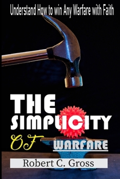 Paperback The Simplicity of Warfare: Understand How to Win Any Warfare with Faith Book