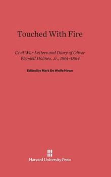 Hardcover Touched with Fire: Civil War Letters and Diary of Oliver Wendell Holmes, Jr., 1861-1864 Book