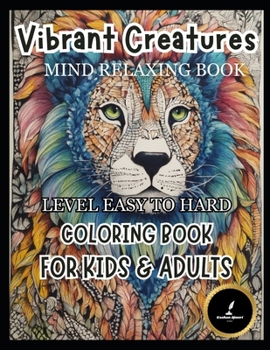 Vibrant Creatures Amazing Animals: Adult Coloring Book Mind Relaxing Book: Coloring Book for Kids & Adults