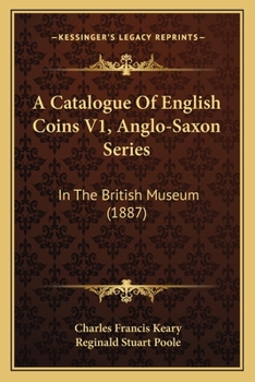 Paperback A Catalogue Of English Coins V1, Anglo-Saxon Series: In The British Museum (1887) Book