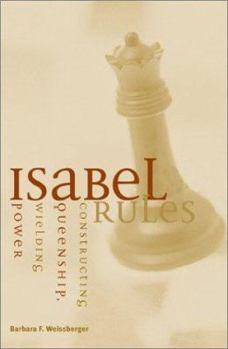 Paperback Isabel Rules: Constructing Queenship, Wielding Power Book