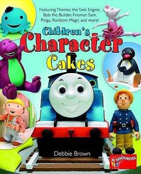 Hardcover Children's Character Cakes: Featuring Thomas the Tank Engine, Bob the Builder, Fireman Sam, Pingu, Rainbow Magic and More! Book