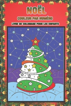 Noël couleur par numéro livre de coloriage pour les enfants: Un livre à colorier pour les enfants à l'occasion de Noël, avec des pages amusantes, ... enfants garçons et filles (French Edition)
