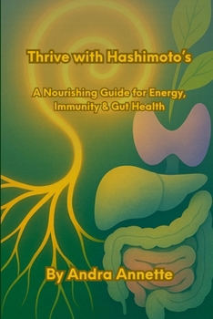 Thrive with Hashimoto's: A Nourishing Guide for Energy, Immunity & Gut Health