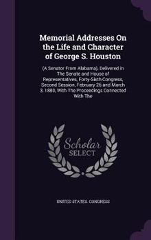 Hardcover Memorial Addresses On the Life and Character of George S. Houston: (A Senator From Alabama), Delivered in The Senate and House of Representatives, For Book