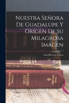 Paperback Nuestra Señora De Guadalupe Y Orígen De Su Milagrosa Imagen [Spanish] Book