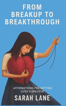 From Breakup to Breakthrough: Affirmations for Getting Over a Breakup