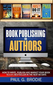 Paperback Book Publishing for Authors: How to Write, Publish and Market Your Book to a #1 Bestseller in the Next 90 Days Book