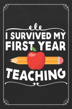 Paperback I Survived My First Year Of Teaching: Back To School Cute New Teacher Student 120 Page Blank Lined Notebook Journal Book
