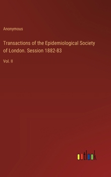 Transactions of the Epidemiological Society of London. Session 1882-83: Vol. II