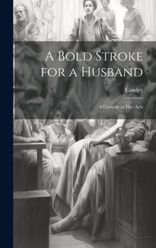 Hardcover A Bold Stroke for a Husband: A Comedy in Five Acts Book