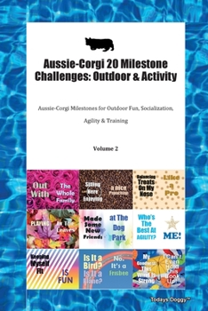 Paperback Aussie-Corgi 20 Milestone Challenges: Outdoor & Activity Aussie-Corgi Milestones for Outdoor Fun, Socialization, Agility & Training Volume 2 Book