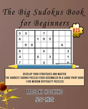 Paperback The Big Sudokus Book for Beginners #25: Develop Your Strategies And Master The Hardest Sudoku Puzzles Ever Assembled In A Large Print Book (100 Medium Book