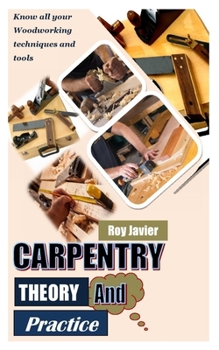 Paperback Carpentry Theory and Practice: Know all your Woodworking techniques and tools Book