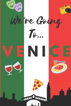 We're Going To Venice: Venice Gifts: Travel Trip Planner: Blank Novelty Notebook Gift: Lined Paper Paperback Journal