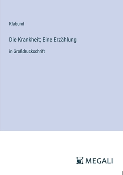 Die Krankheit; Eine Erzählung: in Großdruckschrift (German Edition)