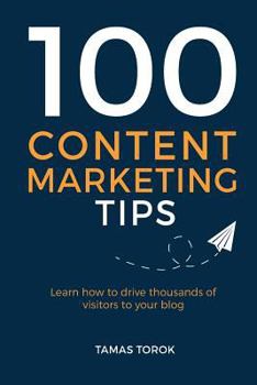 Paperback 100 Content Marketing Tips: Learn How to Drive Thousands of Visitors to Your Blog Book