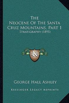 Paperback The Neocene Of The Santa Cruz Mountains, Part 1: Stratigraphy (1895) Book