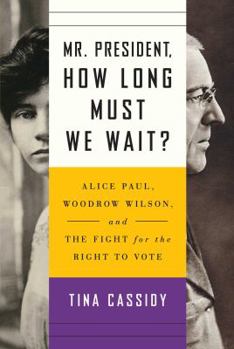 Hardcover Mr. President, How Long Must We Wait?: Alice Paul, Woodrow Wilson, and the Fight for the Right to Vote Book