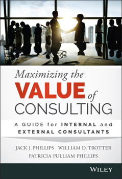 Hardcover Maximizing the Value of Consulting: A Guide for Internal and External Consultants Book