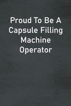 Paperback Proud To Be A Capsule Filling Machine Operator: Lined Notebook For Men, Women And Co Workers Book