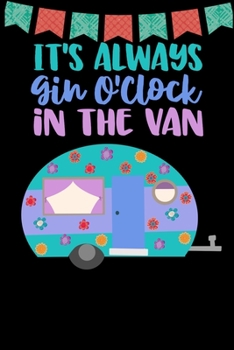 It's Always Gin O'clock In The Van: Great book to keep notes from your camping trips and adventures or to use as an everyday notebook, planner or ... teal, purple and blue retro caravan/trailer