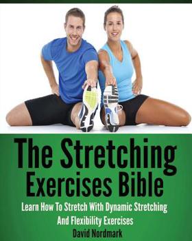 Paperback The Stretching Exercises Bible: Learn How To Stretch With Dynamic Stretching And Flexibility Exercises Book