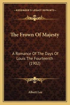 Paperback The Frown Of Majesty: A Romance Of The Days Of Louis The Fourteenth (1902) Book