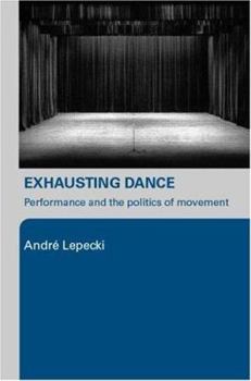 Paperback Exhausting Dance: Performance and the Politics of Movement Book