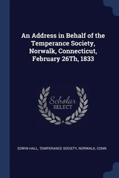 Paperback An Address in Behalf of the Temperance Society, Norwalk, Connecticut, February 26Th, 1833 Book