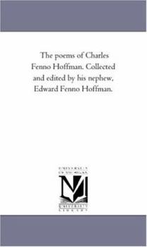 Paperback The Poems of Charles Fenno Hoffman. Collected and Edited by His Nephew, Edward Fenno Hoffman. Book