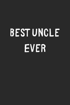 Best Uncle Ever: Lined Journal, 120 Pages, 6 x 9, Uncle Gift Idea, Black Matte Finish (Best Uncle Ever Journal)