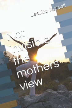 Not invisible the mothers view