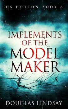 Implements Of The Model Maker: A Scottish Crime Thriller (DS Thomas Hutton Crime Series Book 6)