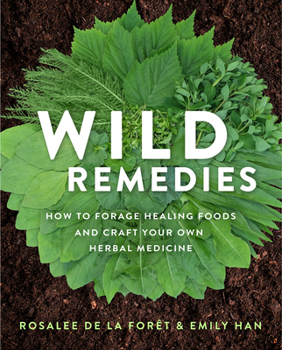 Paperback Wild Remedies: How to Forage Healing Foods and Craft Your Own Herbal Medicine Book