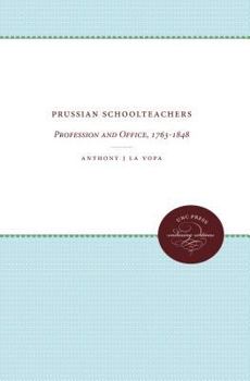 Hardcover Prussian Schoolteachers: Profession and Office, 1763-1848 Book